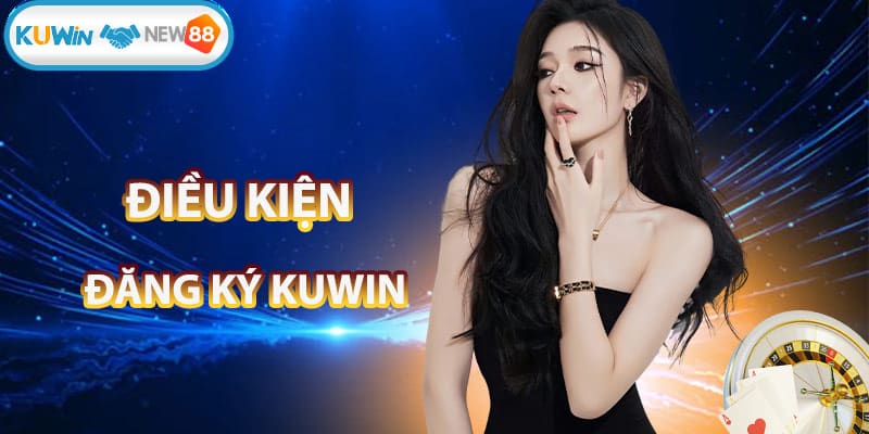 Điều kiện đăng ký tài khoản KUWIN